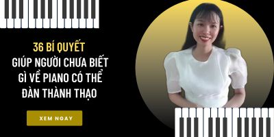 36 bí quyết giúp người chưa biết gì về piano có thể đàn thành thạo  - Nguyễn Thị Mỹ Linh